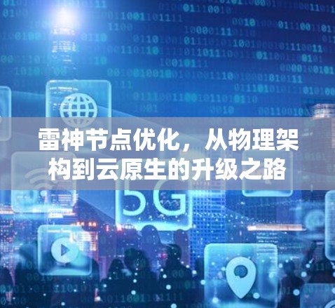 雷神节点优化，从物理架构到云原生的升级之路