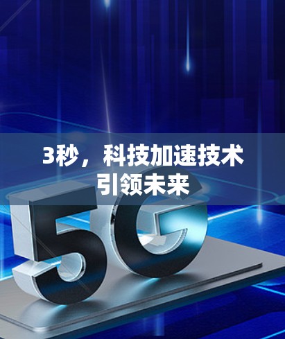 3秒,科技加速技术引领未来 3秒,科技加速技术引领未来
