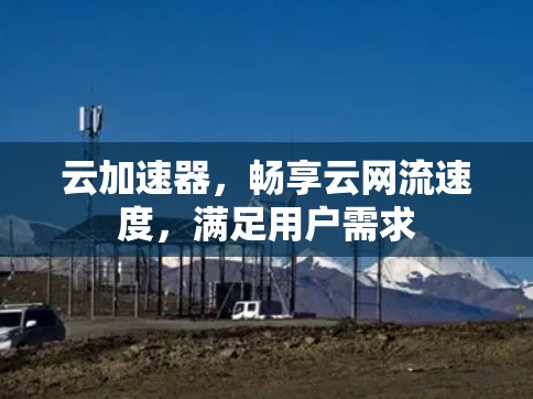云加速器，畅享云网流速度，满足用户需求