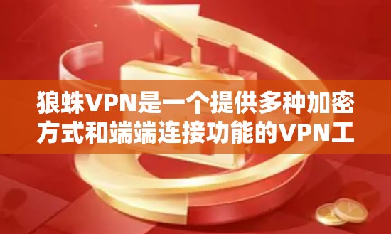 狼蛛VPN是一个提供多种加密方式和端端连接功能的VPN工具,支持多种平台。以下是通过上述思考步骤总结的关键点 狼蛛VPN是一个提供多种加密方式和端端连接功能的VPN工具,支持多种平台。以下是通过上述思考步骤总结的关键点