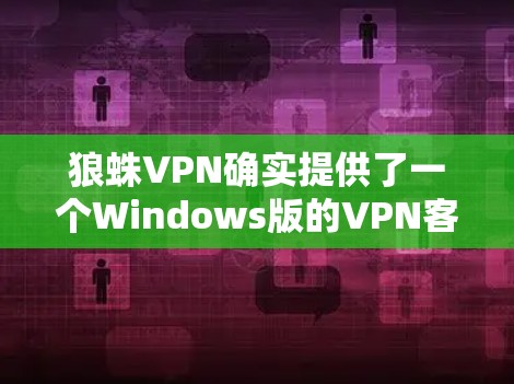 狼蛛VPN确实提供了一个Windows版的VPN客户端。以下是获取这个软件的简单步骤 狼蛛VPN确实提供了一个Windows版的VPN客户端。以下是获取这个软件的简单步骤