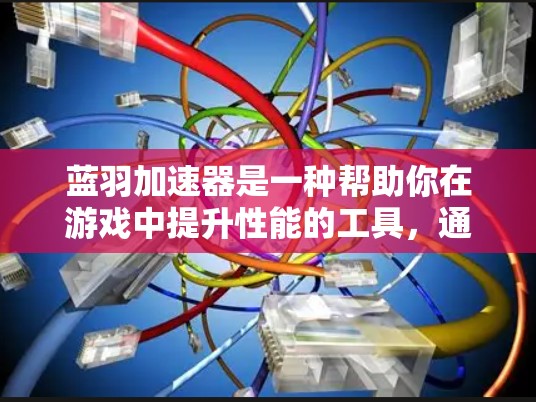蓝羽加速器是一种帮助你在游戏中提升性能的工具，通过模拟游戏逻辑，减少游戏运行时的资源消耗，比如CPU和内存。如果你正在玩蓝羽加速器，并想测试它的加速效果，可以按照以下步骤进行