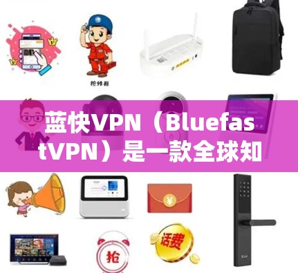 蓝快VPN（BluefastVPN）是一款全球知名的VPN服务提供商，提供多种VPN选项。虽然被称为免费，但其官方限制非常严格，用户需要根据自己的需求和安全考虑来决定是否使用其服务