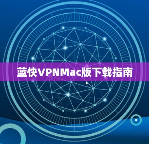 蓝快VPNMac版下载指南 蓝快VPNMac版下载指南