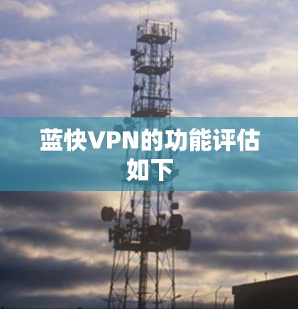 蓝快VPN的功能评估如下