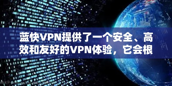 蓝快VPN提供了一个安全、高效和友好的VPN体验，它会根据您的需求定期进行更新升级。以下是关于蓝快VPN更新的教程，帮助您了解如何进行更新和管理