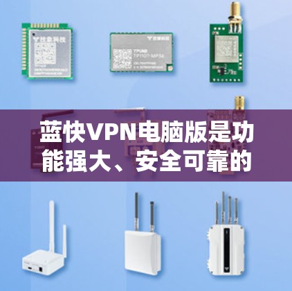蓝快VPN电脑版是功能强大、安全可靠的VPN工具,适合在多个国家访问加密内容。以下是关于蓝快VPN电脑版的详细指南 蓝快VPN电脑版是功能强大、安全可靠的VPN工具,适合在多个国家访问加密内容。以下是关于蓝快VPN电脑版的详细指南