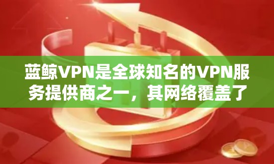 蓝鲸VPN是全球知名的VPN服务提供商之一，其网络覆盖了全球多个地区，包括机场节点。以下是蓝鲸VPN的机场节点及推荐的高速线路