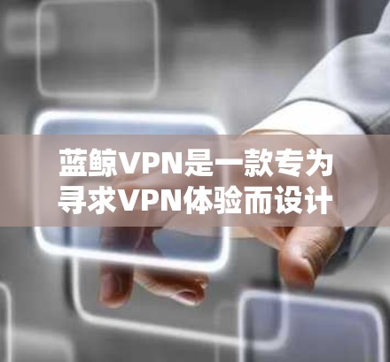蓝鲸VPN是一款专为寻求VPN体验而设计的软件,旨在提供安全、可靠和丰富的视频通话功能。它结合了加密技术和强大的安全措施,适合需要专业视频通话和多设备连接的用户。以下是蓝鲸VPN的主要功能评测 蓝鲸VPN是一款专为寻求VPN体验而设计的软件,旨在提供安全、可靠和丰富的视频通话功能。它结合了加密技术和强大的安全措施,适合需要专业视频通话和多设备连接的用户。以下是蓝鲸VPN的主要功能评测
