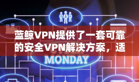 蓝鲸VPN提供了一套可靠的安全VPN解决方案,适合用户在不同网络环境中进行远程访问。以下是对蓝鲸VPN的详细指南,帮助您更好地使用其功能 蓝鲸VPN提供了一套可靠的安全VPN解决方案,适合用户在不同网络环境中进行远程访问。以下是对蓝鲸VPN的详细指南,帮助您更好地使用其功能