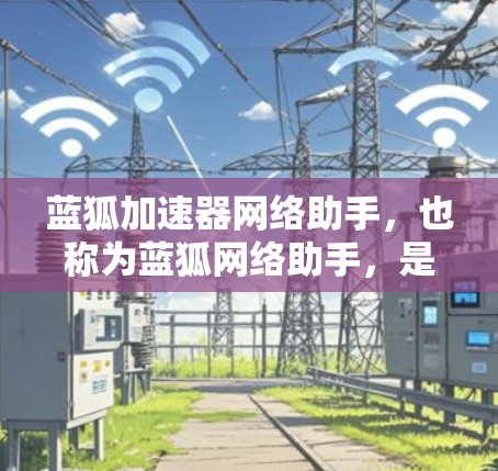 蓝狐加速器网络助手,也称为蓝狐网络助手,是由蓝狐公司开发的网络加速工具。它帮助用户快速连接多个设备,提升网络速度,解决网络延迟等问题。以下是对蓝狐网络助手的详细介绍 蓝狐加速器网络助手,也称为蓝狐网络助手,是由蓝狐公司开发的网络加速工具。它帮助用户快速连接多个设备,提升网络速度,解决网络延迟等问题。以下是对蓝狐网络助手的详细介绍
