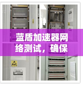 蓝盾加速器网络测试,确保高效数据传输的通信保障 蓝盾加速器网络测试,确保高效数据传输的通信保障