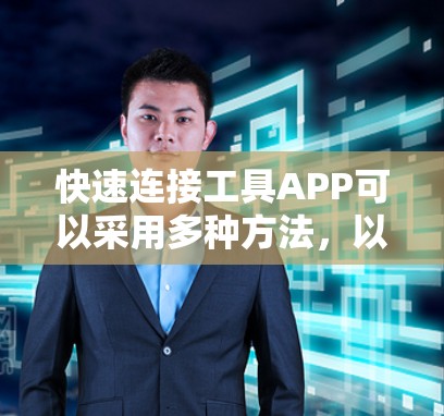 快速连接工具APP可以采用多种方法，以下是一些实用且安全的建议
