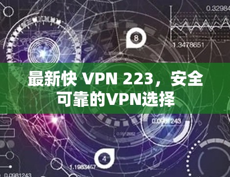 最新快 VPN 223，安全可靠的VPN选择