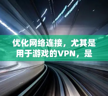 优化网络连接，尤其是用于游戏的VPN，是一个系统性的问题，涉及多个方面。以下是一个有条理的优化步骤指南，帮助你解决网络连接和游戏优化问题