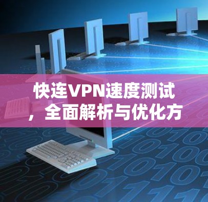 快连VPN速度测试，全面解析与优化方案