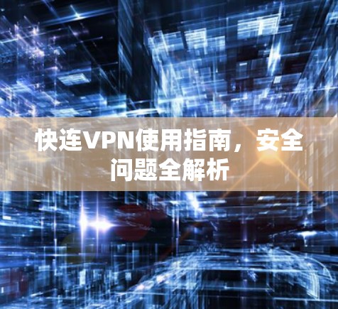 快连VPN使用指南，安全问题全解析