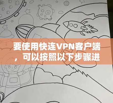 要使用快连VPN客户端，可以按照以下步骤进行操作