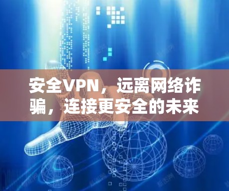 安全VPN，远离网络诈骗，连接更安全的未来
