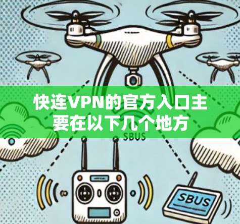 快连VPN的官方入口主要在以下几个地方 快连VPN的官方入口主要在以下几个地方