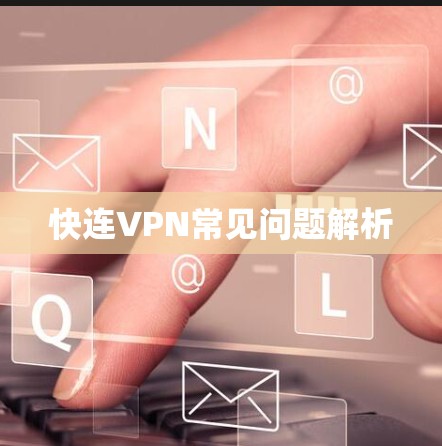 快连VPN常见问题解析