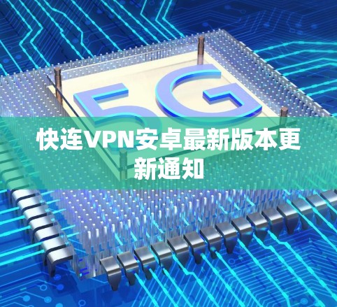 快连VPN安卓最新版本更新通知 快连VPN安卓最新版本更新通知