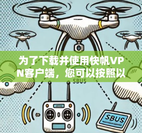 为了下载并使用快帆VPN客户端,您可以按照以下步骤进行 为了下载并使用快帆VPN客户端,您可以按照以下步骤进行
