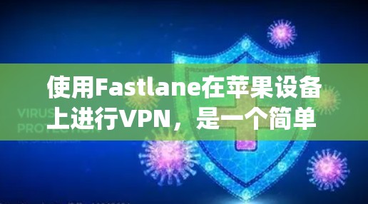 使用Fastlane在苹果设备上进行VPN，是一个简单 yet有效的解决方案，尤其适合经常在线访问的人。以下是详细的步骤指南