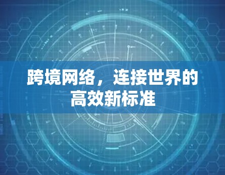 跨境网络，连接世界的高效新标准