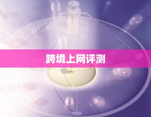 跨境上网评测