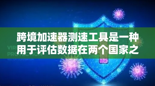 跨境加速器测速工具是一种用于评估数据在两个国家之间传输速度的设备或方法。它通过测量数据在跨境加速器中的传输速率,帮助网络管理员优化网络性能和确保数据传输的高效性。以下是对该概念的详细分析和总结 跨境加速器测速工具是一种用于评估数据在两个国家之间传输速度的设备或方法。它通过测量数据在跨境加速器中的传输速率,帮助网络管理员优化网络性能和确保数据传输的高效性。以下是对该概念的详细分析和总结