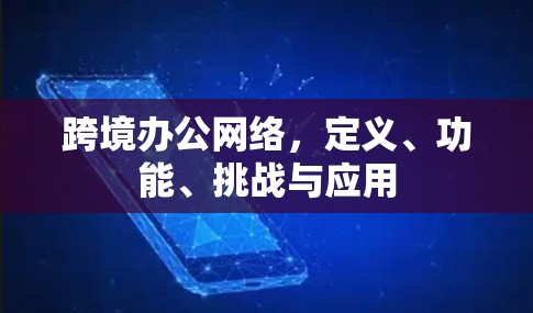 跨境办公网络，定义、功能、挑战与应用