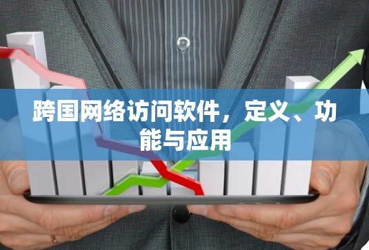 跨国网络访问软件,定义、功能与应用 跨国网络访问软件,定义、功能与应用