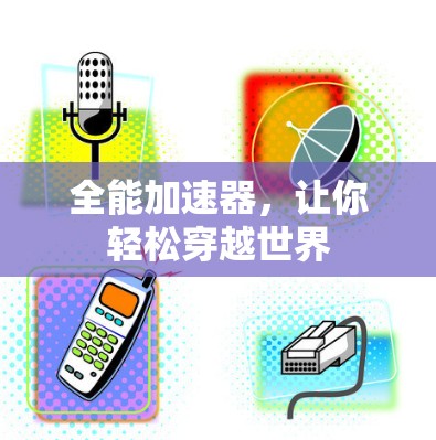 全能加速器，让你轻松穿越世界