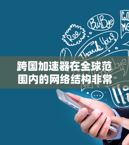跨国加速器在全球范围内的网络结构非常复杂，主要基于以下几个关键因素和协议