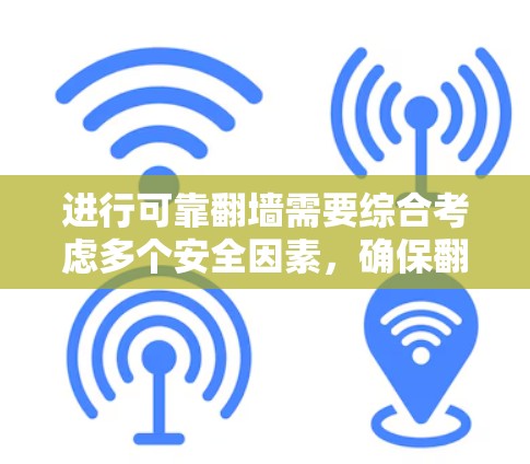 进行可靠翻墙需要综合考虑多个安全因素,确保翻墙后的网络是安全、可信的。以下是详细的步骤和建议 进行可靠翻墙需要综合考虑多个安全因素,确保翻墙后的网络是安全、可信的。以下是详细的步骤和建议