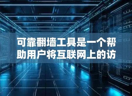 可靠翻墙工具是一个帮助用户将互联网上的访问页面通过网络传输到另一端的工具。以下是一些可靠且全面的翻墙工具,供参考 可靠翻墙工具是一个帮助用户将互联网上的访问页面通过网络传输到另一端的工具。以下是一些可靠且全面的翻墙工具,供参考