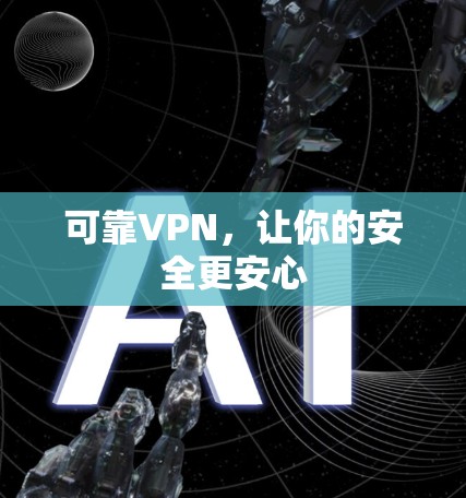 可靠VPN,让你的安全更安心 可靠VPN,让你的安全更安心