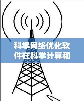 科学网络优化软件在科学计算和数据处理中扮演着关键角色,为提高效率和性能提供了强大的工具支持。以下是该领域的主要特点和使用情况的总结 科学网络优化软件在科学计算和数据处理中扮演着关键角色,为提高效率和性能提供了强大的工具支持。以下是该领域的主要特点和使用情况的总结