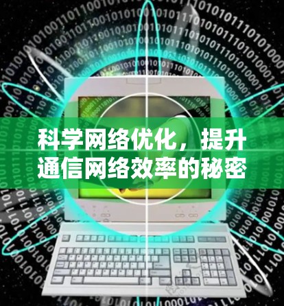 科学网络优化,提升通信网络效率的秘密 科学网络优化,提升通信网络效率的秘密