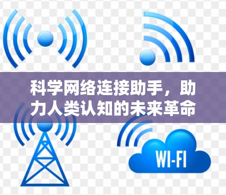 科学网络连接助手,助力人类认知的未来革命 科学网络连接助手,助力人类认知的未来革命