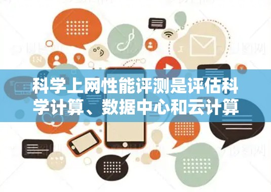 科学上网性能评测是评估科学计算、数据中心和云计算环境中的网络性能的重要手段。以下是对这一主题的详细分析和结构化总结