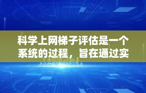 科学上网梯子评估是一个系统的过程,旨在通过实验和测试来评估网络性能。以下是一个有条理的总结和步骤指南,帮助您高效评估网络速度 科学上网梯子评估是一个系统的过程,旨在通过实验和测试来评估网络性能。以下是一个有条理的总结和步骤指南,帮助您高效评估网络速度