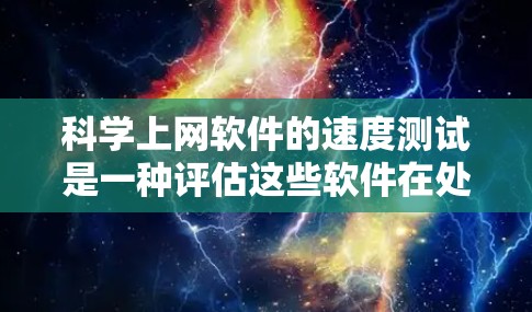 科学上网软件的速度测试是一种评估这些软件在处理科学任务时的性能和效率的方法。以下是对科学上网软件速度测试的详细说明 科学上网软件的速度测试是一种评估这些软件在处理科学任务时的性能和效率的方法。以下是对科学上网软件速度测试的详细说明