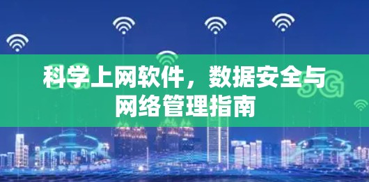 科学上网软件,数据安全与网络管理指南 科学上网软件,数据安全与网络管理指南