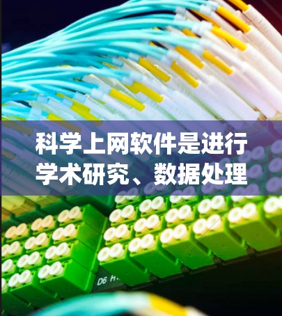 科学上网软件是进行学术研究、数据处理和项目协作的重要工具。以下是一些推荐的科学上网软件,categorized as follows: 科学上网软件是进行学术研究、数据处理和项目协作的重要工具。以下是一些推荐的科学上网软件,categorized as follows: