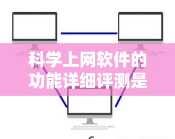 科学上网软件的功能详细评测是一个全面而深入的分析,涵盖了多个方面。以下是一个结构化的总结,涵盖了功能模块、适用场景、技术参数、用户体验、价格等方面,以及如何进行评价的标准 科学上网软件的功能详细评测是一个全面而深入的分析,涵盖了多个方面。以下是一个结构化的总结,涵盖了功能模块、适用场景、技术参数、用户体验、价格等方面,以及如何进行评价的标准