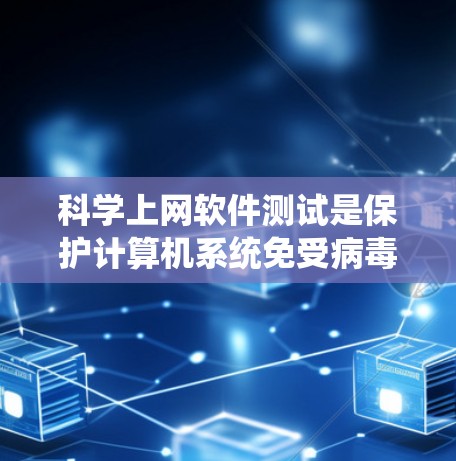 科学上网软件测试是保护计算机系统免受病毒和恶意软件攻击的关键步骤。以下是一个分步指南，帮助你系统地进行科学上网软件测试