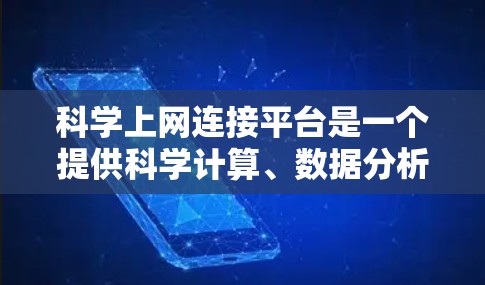科学上网连接平台是一个提供科学计算、数据分析和在线学习的在线服务。以下是对这些平台的详细总结 科学上网连接平台是一个提供科学计算、数据分析和在线学习的在线服务。以下是对这些平台的详细总结