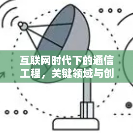 互联网时代下的通信工程，关键领域与创新机遇